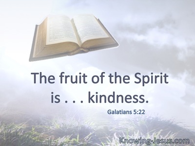 The fruit of the Spirit is . . . kindness.